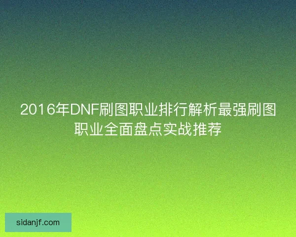 2016年DNF刷图职业排行解析最强刷图职业全面盘点实战推荐